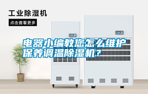 電器小編教您怎么維護(hù)保養(yǎng)調(diào)溫除濕機(jī)？