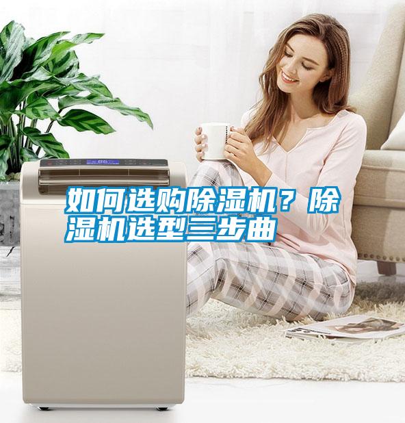 如何選購(gòu)除濕機(jī)？除濕機(jī)選型三步曲