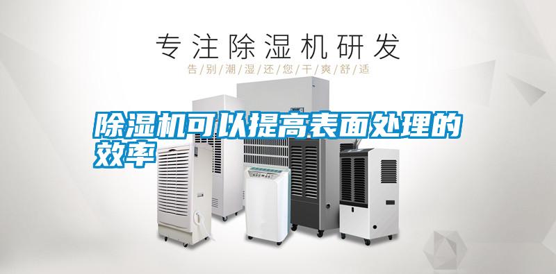 除濕機可以提高表面處理的效率