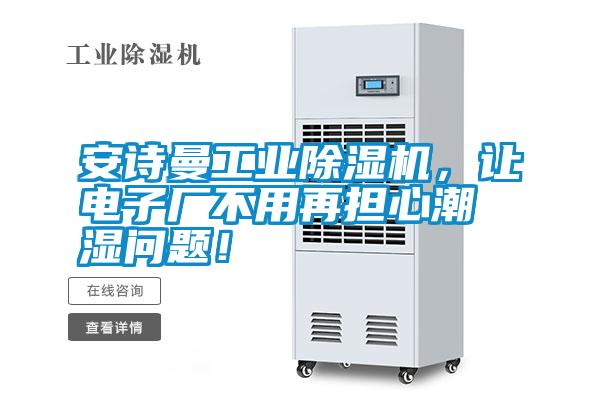 安詩曼工業(yè)除濕機，讓電子廠不用再擔(dān)心潮濕問題！