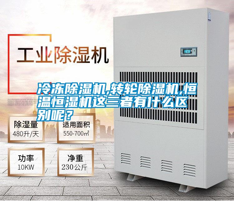 冷凍除濕機,轉(zhuǎn)輪除濕機,恒溫恒濕機這三者有什么區(qū)別呢？