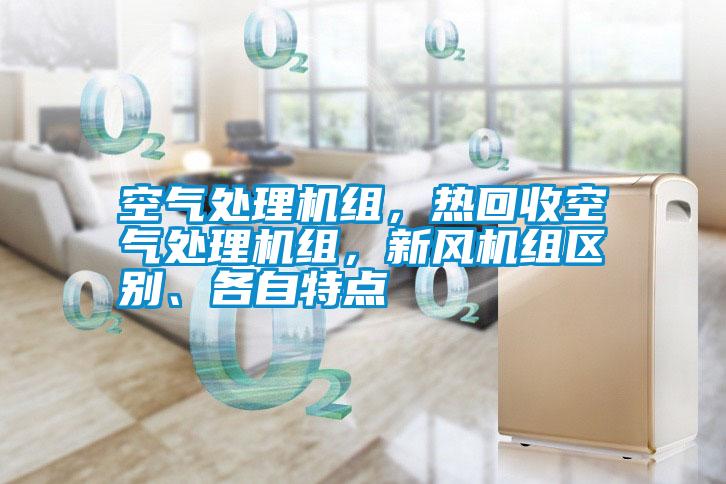 空氣處理機(jī)組，熱回收空氣處理機(jī)組，新風(fēng)機(jī)組區(qū)別、各自特點(diǎn)