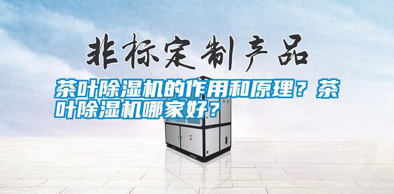茶葉除濕機的作用和原理？茶葉除濕機哪家好？