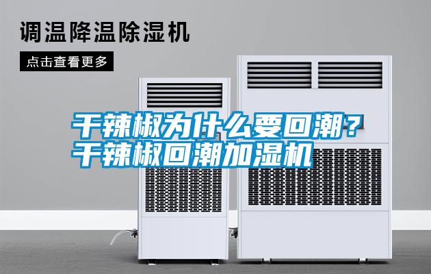 干辣椒為什么要回潮？干辣椒回潮加濕機(jī)