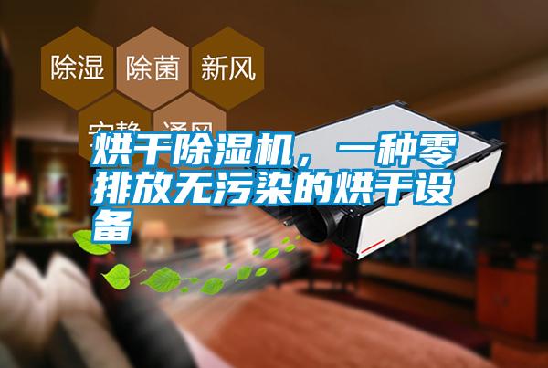 烘干除濕機(jī)，一種零排放無(wú)污染的烘干設(shè)備