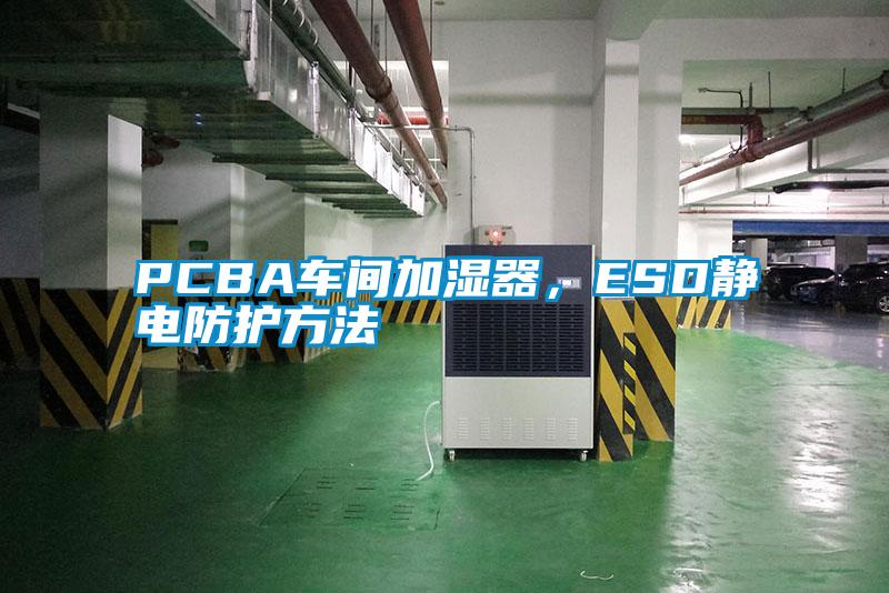PCBA車間加濕器，ESD靜電防護方法