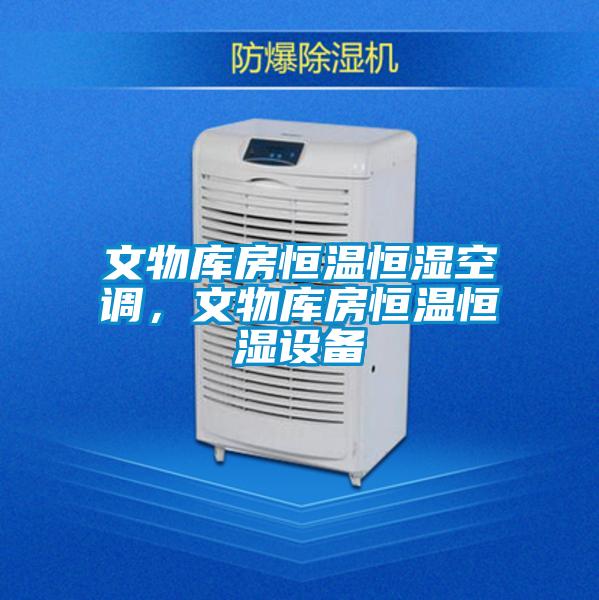 文物庫房恒溫恒濕空調(diào)，文物庫房恒溫恒濕設(shè)備