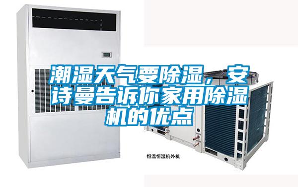 潮濕天氣要除濕，安詩(shī)曼告訴你家用除濕機(jī)的優(yōu)點(diǎn)