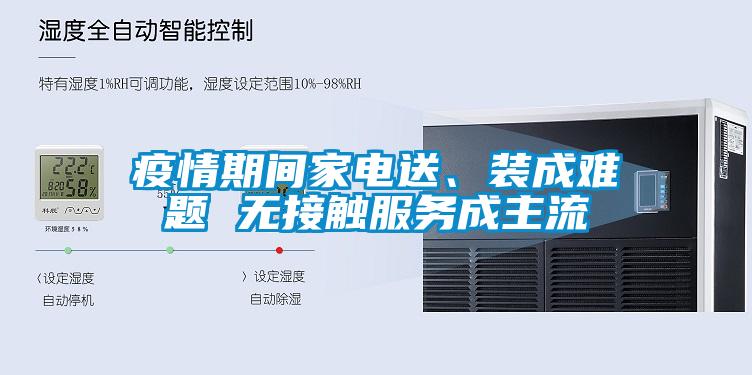 疫情期間家電送、裝成難題 無接觸服務(wù)成主流