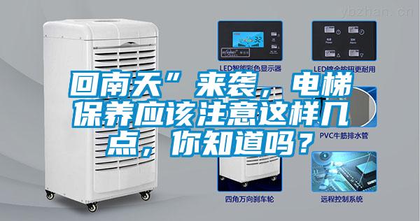 回南天”來(lái)襲，電梯保養(yǎng)應(yīng)該注意這樣幾點(diǎn)，你知道嗎？