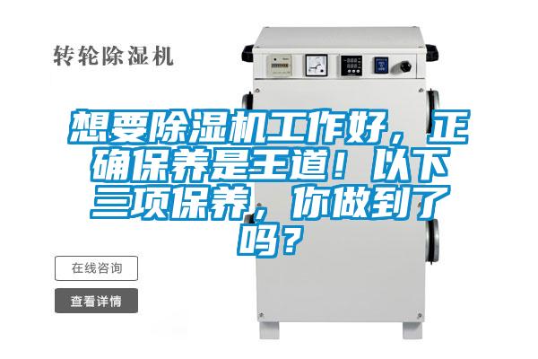 想要除濕機(jī)工作好，正確保養(yǎng)是王道！以下三項(xiàng)保養(yǎng)，你做到了嗎？
