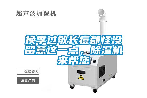 換季過敏長痘都怪沒留意這一點(diǎn)，除濕機(jī)來幫您