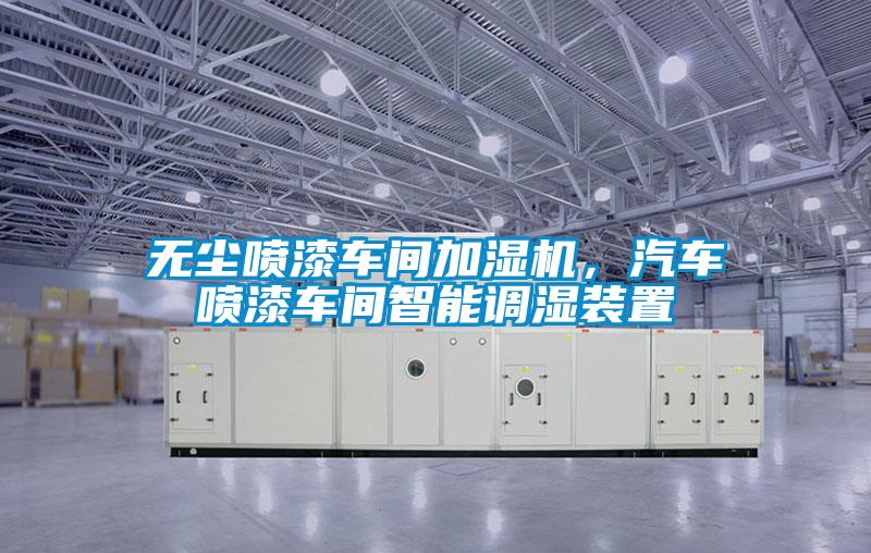 無塵噴漆車間加濕機(jī)，汽車噴漆車間智能調(diào)濕裝置