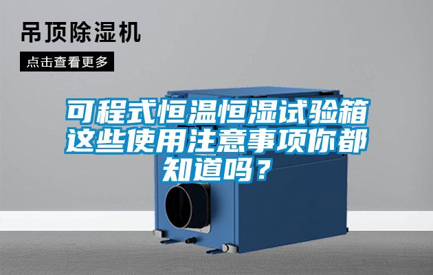 可程式恒溫恒濕試驗箱這些使用注意事項你都知道嗎？