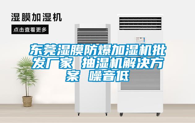 東莞濕膜防爆加濕機(jī)批發(fā)廠(chǎng)家 抽濕機(jī)解決方案 噪音低