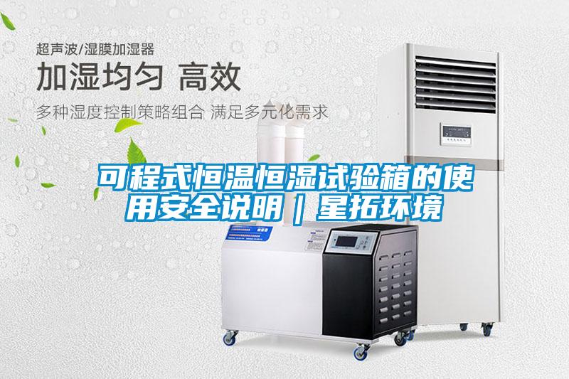 可程式恒溫恒濕試驗(yàn)箱的使用安全說(shuō)明｜星拓環(huán)境