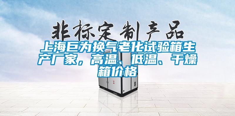 上海巨為換氣老化試驗(yàn)箱生產(chǎn)廠家，高溫、低溫、干燥箱價(jià)格