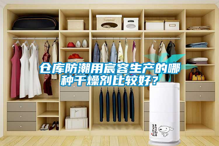 倉庫防潮用宸容生產的哪種干燥劑比較好？