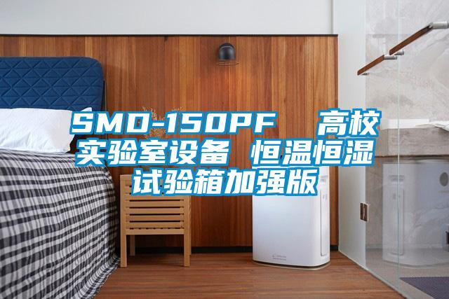 SMD-150PF  高校實(shí)驗(yàn)室設(shè)備 恒溫恒濕試驗(yàn)箱加強(qiáng)版