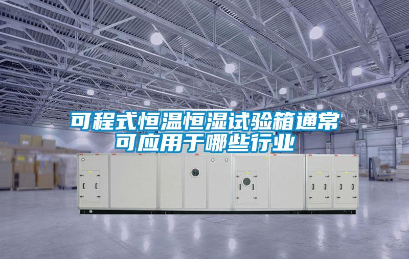 可程式恒溫恒濕試驗箱通?？蓱?yīng)用于哪些行業(yè)