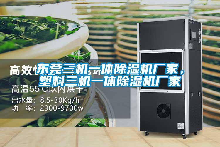 東莞三機(jī)一體除濕機(jī)廠(chǎng)家，塑料三機(jī)一體除濕機(jī)廠(chǎng)家