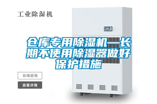 倉(cāng)庫(kù)專(zhuān)用除濕機(jī)—長(zhǎng)期不使用除濕器做好保護(hù)措施