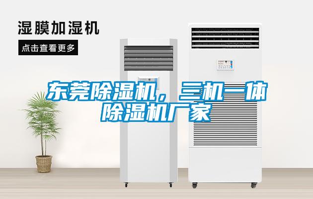 東莞除濕機(jī)，三機(jī)一體除濕機(jī)廠家