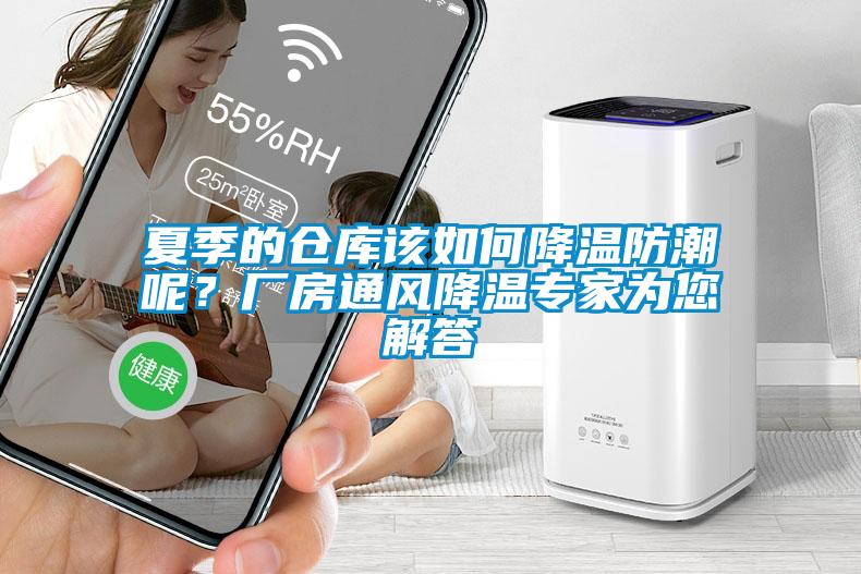 夏季的倉(cāng)庫(kù)該如何降溫防潮呢？廠房通風(fēng)降溫專(zhuān)家為您解答