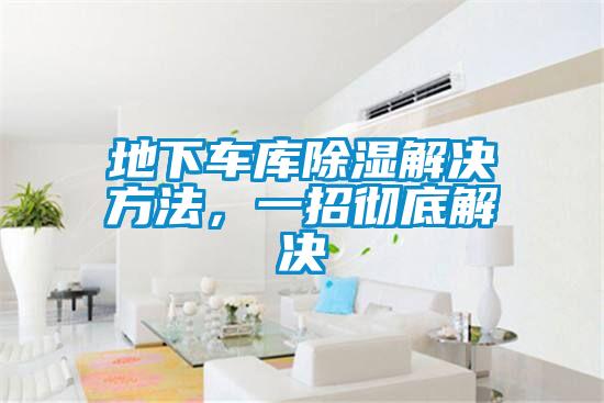 地下車庫除濕解決方法，一招徹底解決