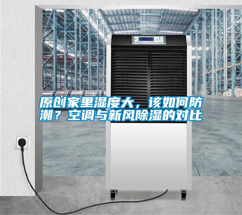 原創(chuàng)家里濕度大，該如何防潮？空調(diào)與新風(fēng)除濕的對比