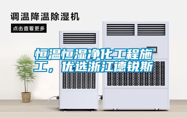 恒溫恒濕凈化工程施工，優(yōu)選浙江德銳斯
