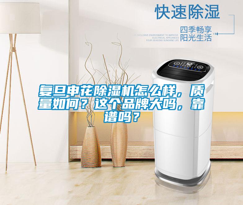 復(fù)旦申花除濕機怎么樣，質(zhì)量如何？這個品牌大嗎，靠譜嗎？