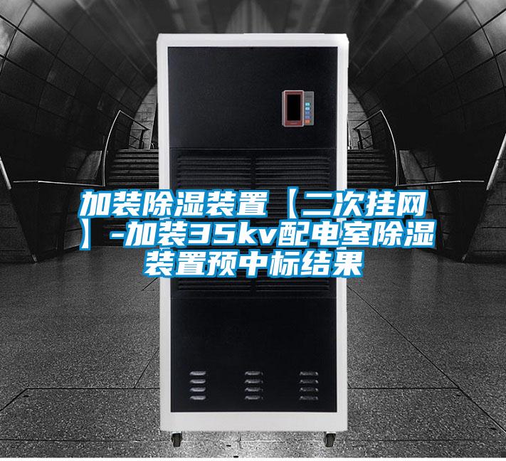 加裝除濕裝置【二次掛網(wǎng)】-加裝35kv配電室除濕裝置預中標結(jié)果
