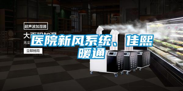 醫(yī)院新風(fēng)系統(tǒng)、佳熙暖通