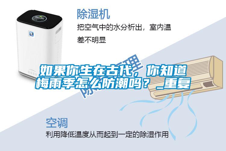 如果你生在古代，你知道梅雨季怎么防潮嗎？_重復