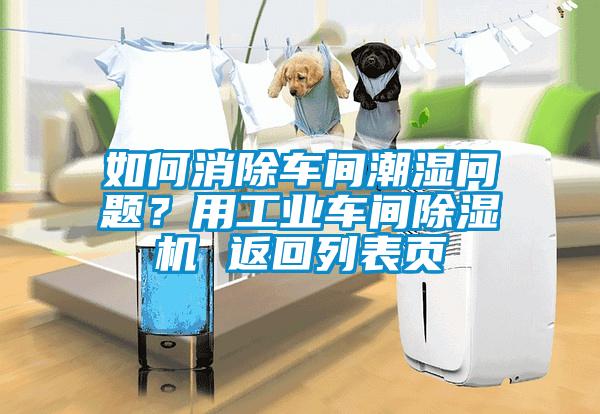 如何消除車間潮濕問題？用工業(yè)車間除濕機 返回列表頁