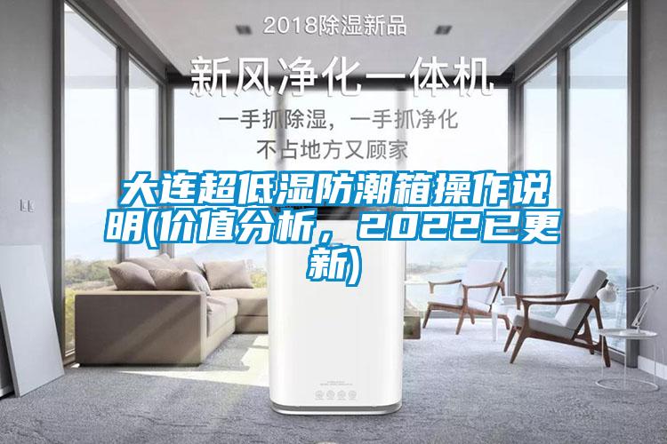 大連超低濕防潮箱操作說明(價值分析，2022已更新)