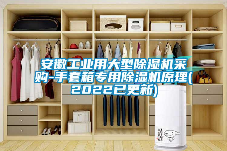 安徽工業(yè)用大型除濕機采購-手套箱專用除濕機原理(2022已更新)