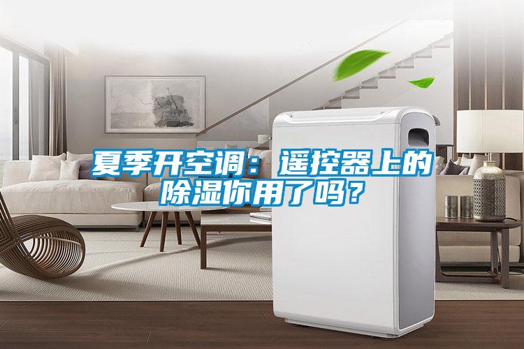 夏季開空調(diào)：遙控器上的除濕你用了嗎？