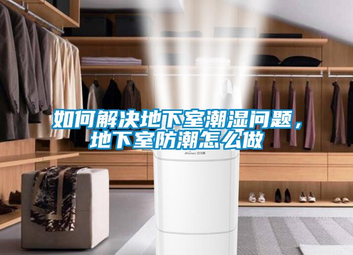如何解決地下室潮濕問題，地下室防潮怎么做