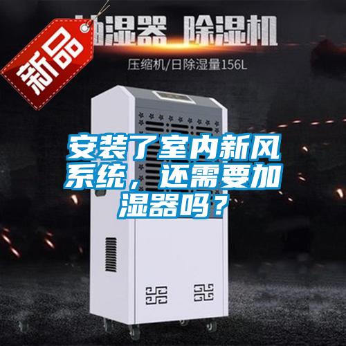 安裝了室內(nèi)新風(fēng)系統(tǒng)，還需要加濕器嗎？