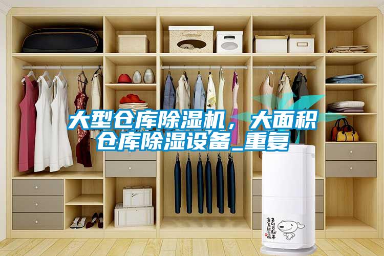 大型倉(cāng)庫(kù)除濕機(jī)，大面積倉(cāng)庫(kù)除濕設(shè)備_重復(fù)
