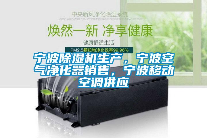 寧波除濕機(jī)生產(chǎn)，寧波空氣凈化器銷售，寧波移動(dòng)空調(diào)供應(yīng)