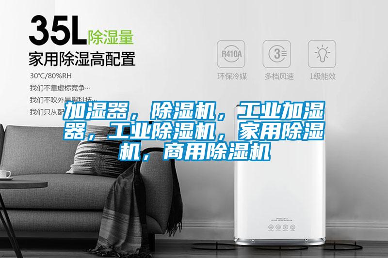 加濕器，除濕機(jī)，工業(yè)加濕器，工業(yè)除濕機(jī)，家用除濕機(jī)，商用除濕機(jī)