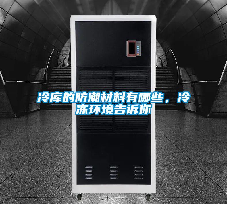 冷庫的防潮材料有哪些，冷凍環(huán)境告訴你