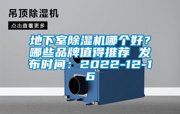 地下室除濕機(jī)哪個好？哪些品牌值得推薦 發(fā)布時間：2022-12-16