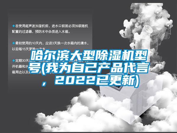 哈爾濱大型除濕機(jī)型號(hào)(我為自己產(chǎn)品代言，2022已更新)