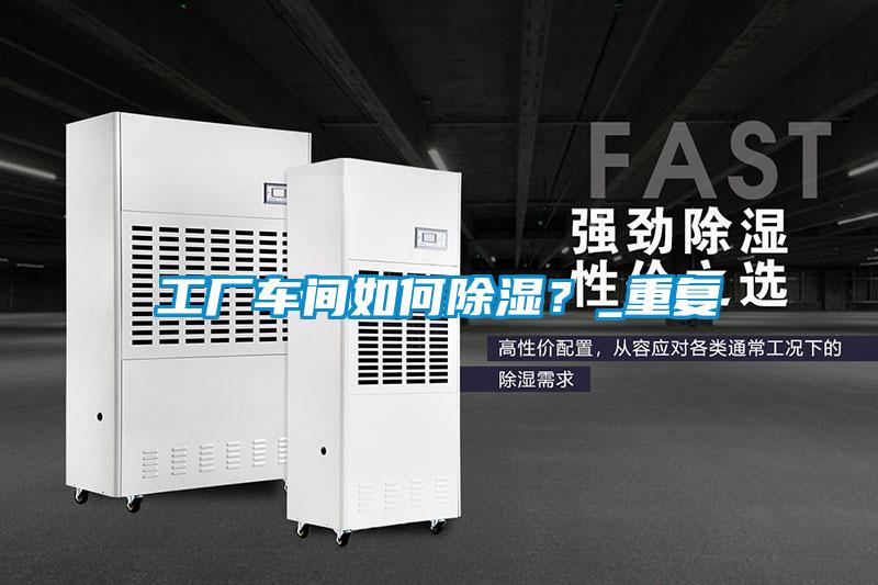 工廠車間如何除濕？_重復(fù)