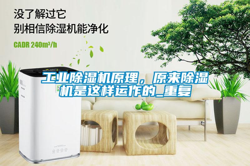 工業(yè)除濕機(jī)原理，原來(lái)除濕機(jī)是這樣運(yùn)作的_重復(fù)