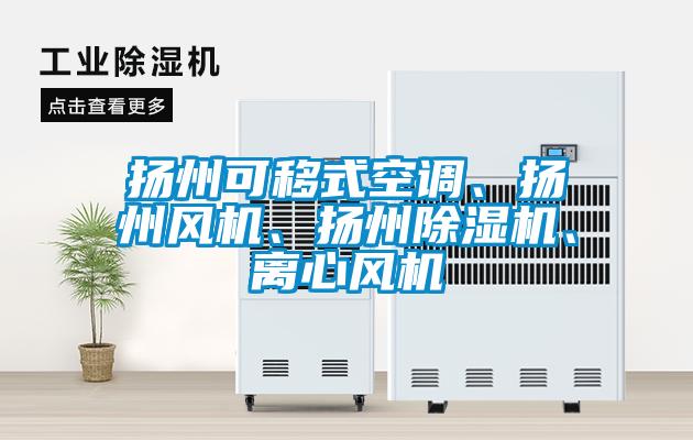 揚(yáng)州可移式空調(diào)、揚(yáng)州風(fēng)機(jī)、揚(yáng)州除濕機(jī)、離心風(fēng)機(jī)